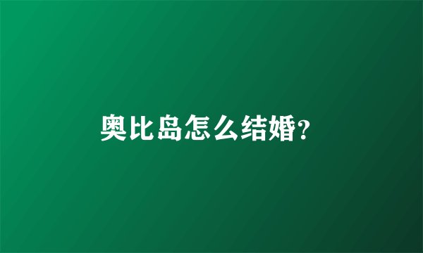 奥比岛怎么结婚？