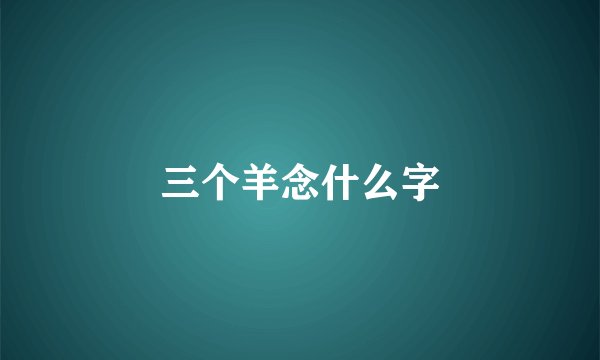 三个羊念什么字