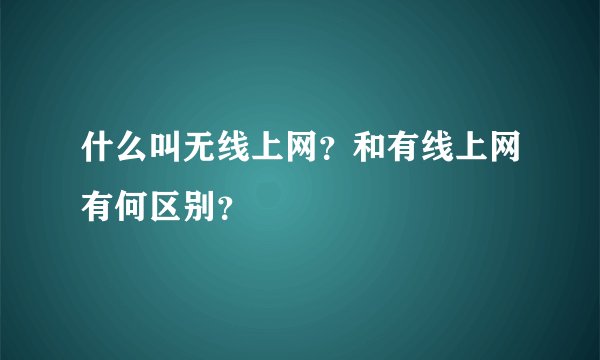 什么叫无线上网？和有线上网有何区别？
