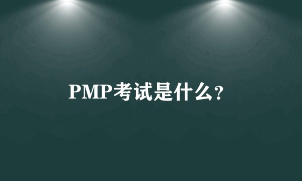 PMP考试是什么？