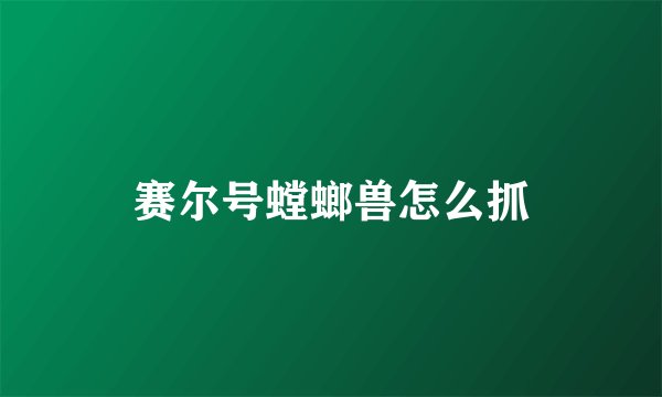 赛尔号螳螂兽怎么抓