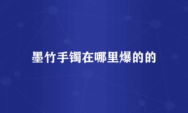 墨竹手镯在哪里爆的的