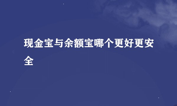现金宝与余额宝哪个更好更安全