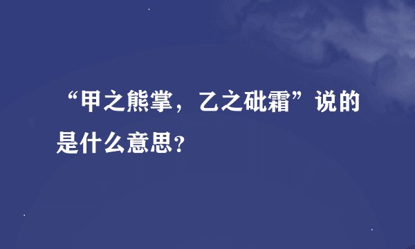 “甲之熊掌，乙之砒霜”说的是什么意思？