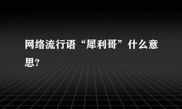 网络流行语“犀利哥”什么意思?