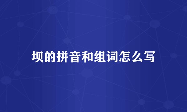 坝的拼音和组词怎么写