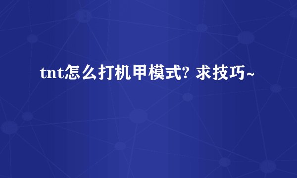 tnt怎么打机甲模式? 求技巧~