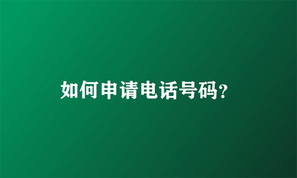 如何申请电话号码？