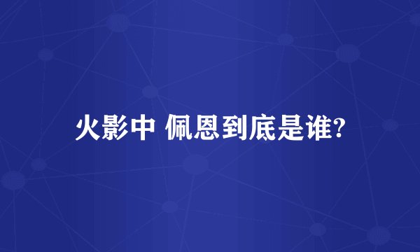 火影中 佩恩到底是谁?