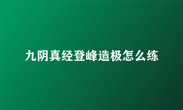 九阴真经登峰造极怎么练