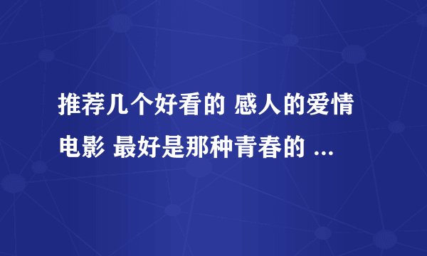 推荐几个好看的 感人的爱情电影 最好是那种青春的 短片也行