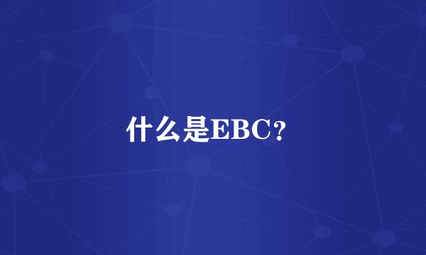 什么是EBC？
