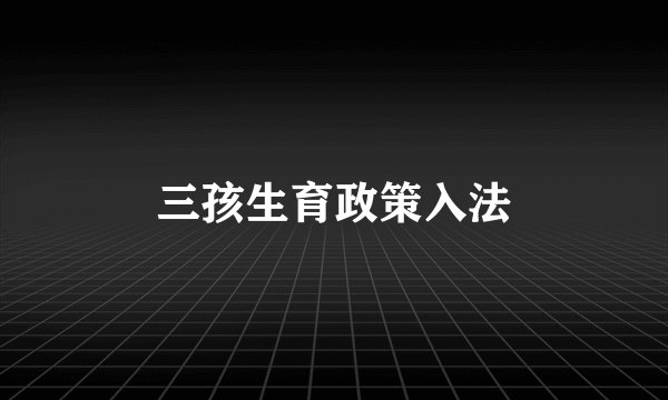 三孩生育政策入法