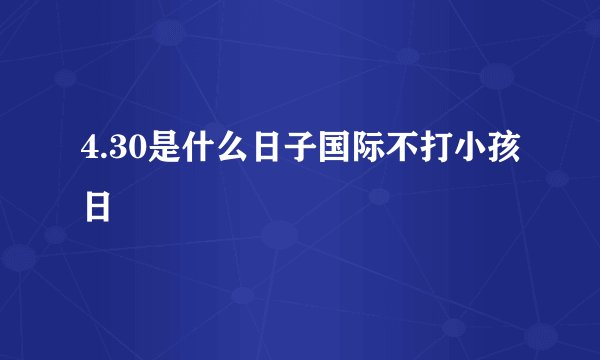 4.30是什么日子国际不打小孩日