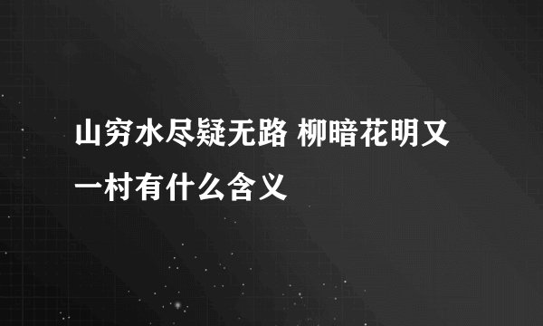 山穷水尽疑无路 柳暗花明又一村有什么含义