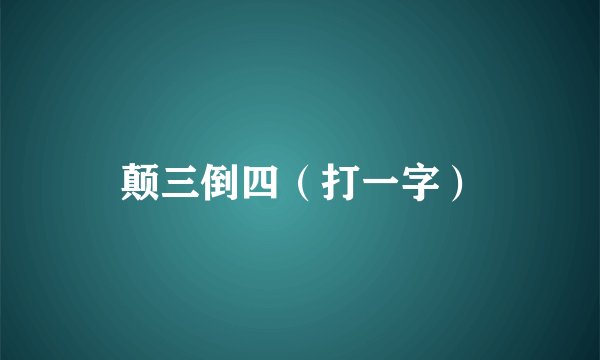 颠三倒四（打一字）