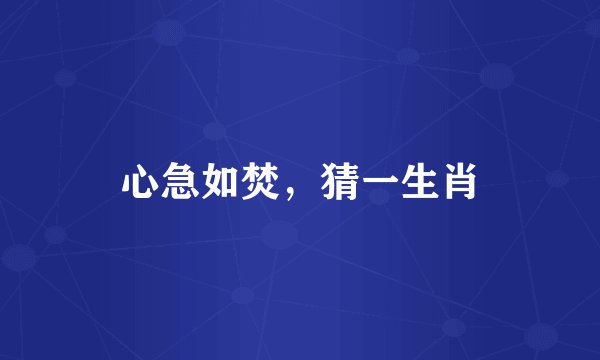 心急如焚，猜一生肖