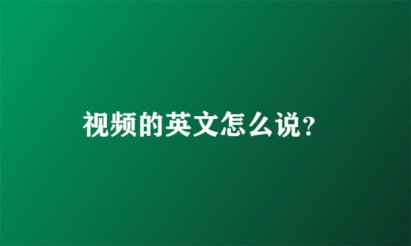 视频的英文怎么说？