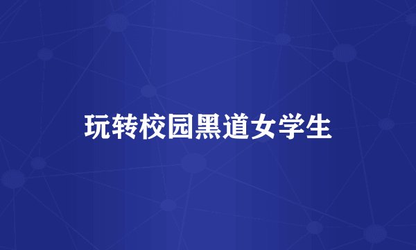 玩转校园黑道女学生