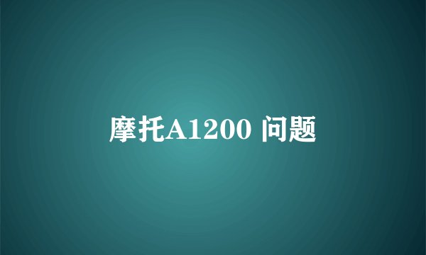 摩托A1200 问题
