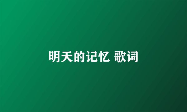 明天的记忆 歌词