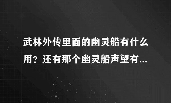 武林外传里面的幽灵船有什么用？还有那个幽灵船声望有什么用？怎么得？