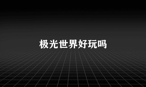 极光世界好玩吗