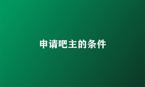 申请吧主的条件