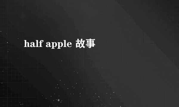 half apple 故事