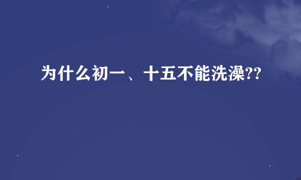 为什么初一、十五不能洗澡??