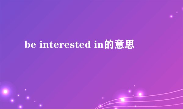 be interested in的意思