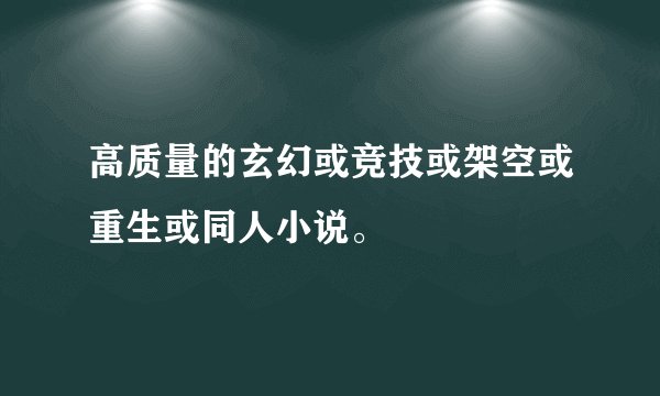 高质量的玄幻或竞技或架空或重生或同人小说。
