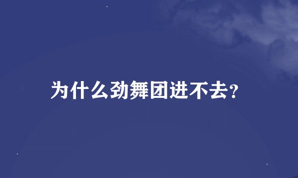 为什么劲舞团进不去？