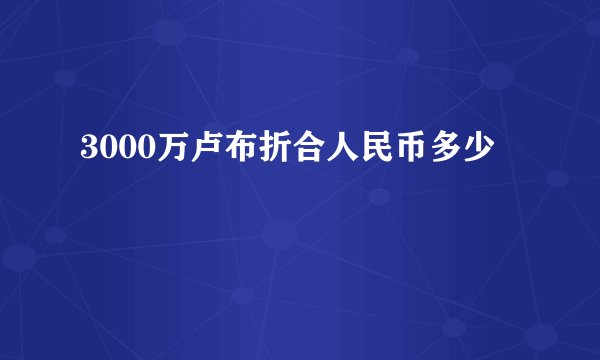 3000万卢布折合人民币多少