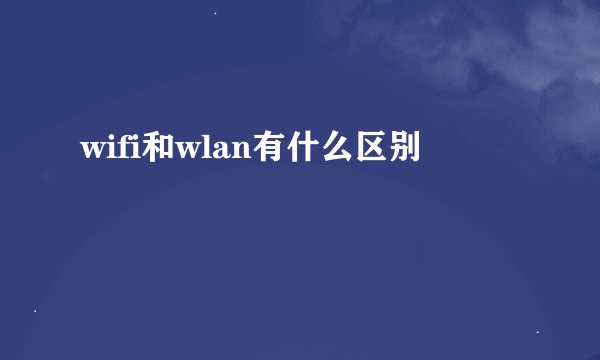 wifi和wlan有什么区别