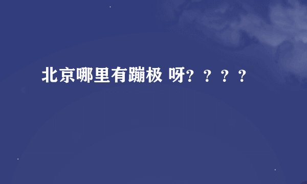 北京哪里有蹦极 呀？？？？