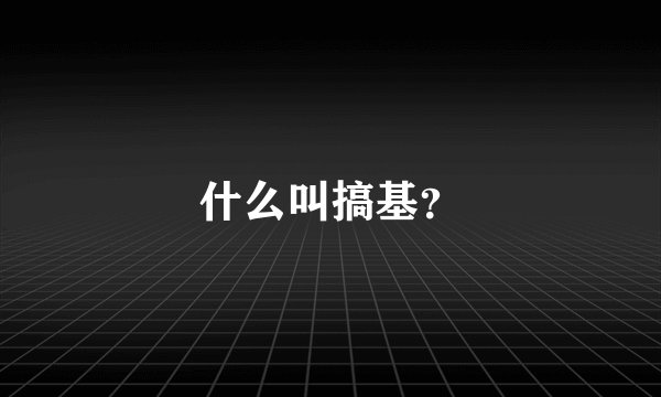 什么叫搞基？