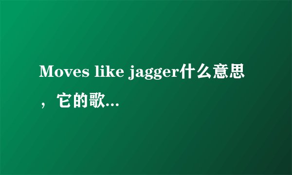 Moves like jagger什么意思，它的歌词又是什么意思