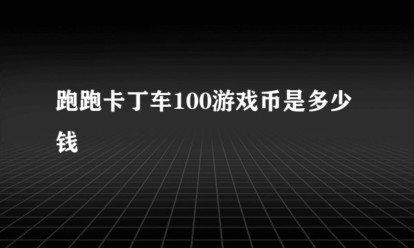 跑跑卡丁车100游戏币是多少钱
