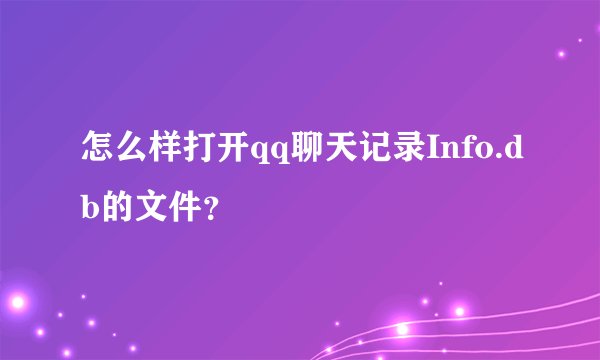 怎么样打开qq聊天记录Info.db的文件？