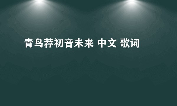青鸟荐初音未来 中文 歌词