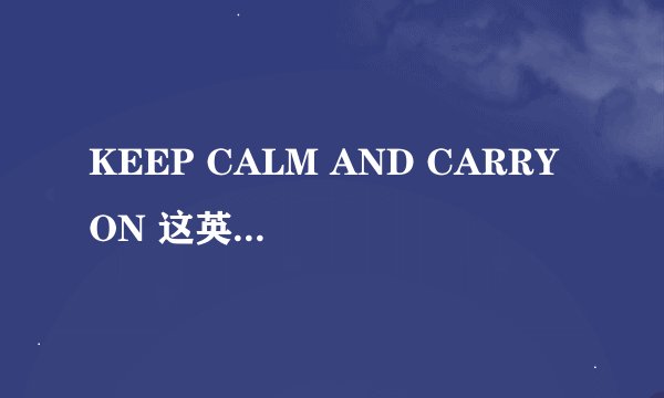 KEEP CALM AND CARRY ON 这英语是什么意思
