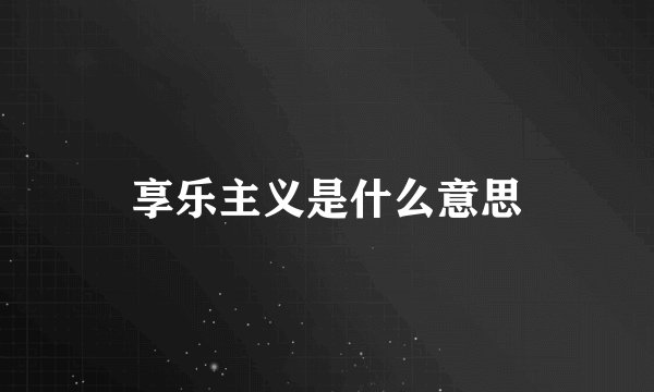 享乐主义是什么意思