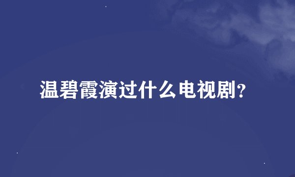 温碧霞演过什么电视剧？