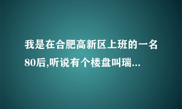 我是在合肥高新区上班的一名80后,听说有个楼盘叫瑞和山水居的烂尾了,我准备在高新区买房,有知道情况的说说