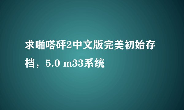 求啪嗒砰2中文版完美初始存档，5.0 m33系统