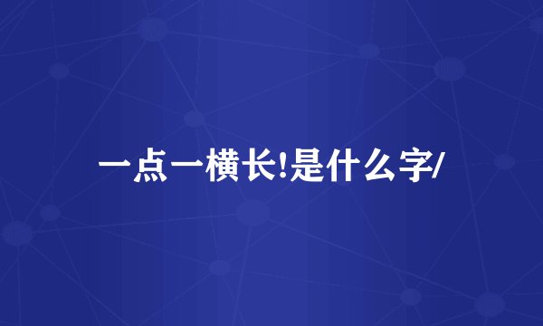 一点一横长!是什么字/
