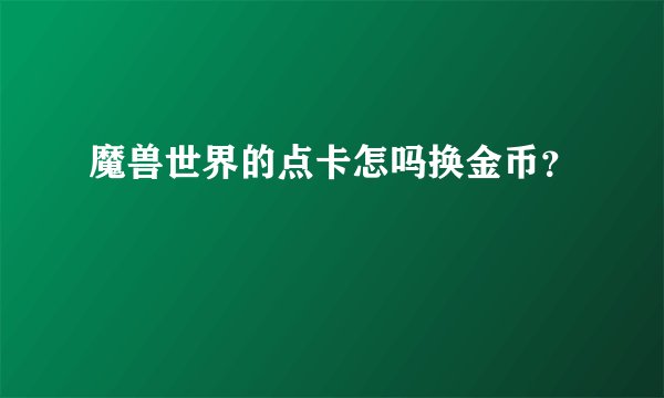 魔兽世界的点卡怎吗换金币？