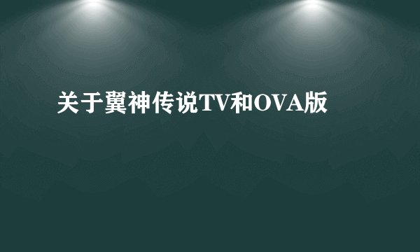 关于翼神传说TV和OVA版
