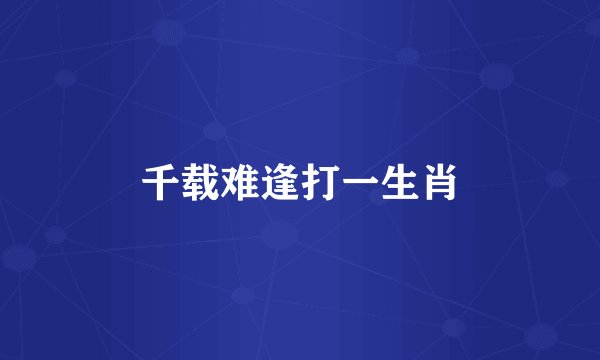 千载难逢打一生肖